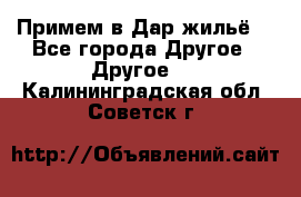 Примем в Дар жильё! - Все города Другое » Другое   . Калининградская обл.,Советск г.